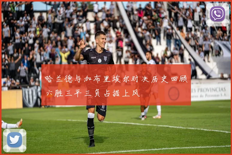 哈兰德与加布里埃尔对决历史回顾六胜三平三负占据上风